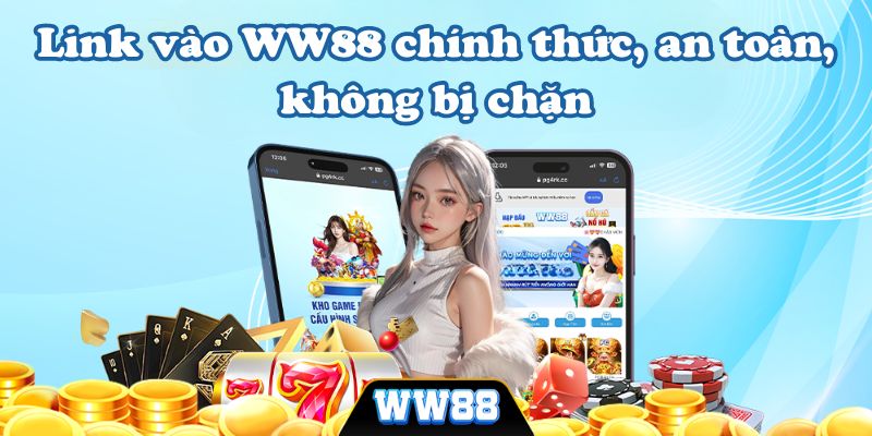 Link vào WW88 chính thức vừa an toàn, uy tín cho người chơi