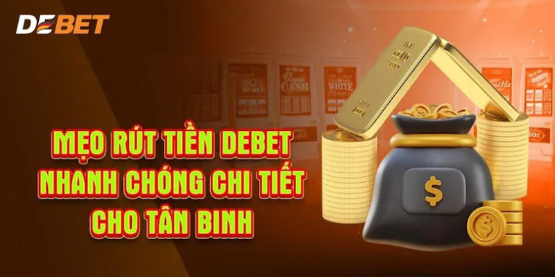 Kinh nghiệm rút tiền Debet mượt mà cho cược thủ