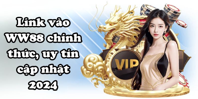 Link vào WW88 chính thức, uy tín cập nhật 2024